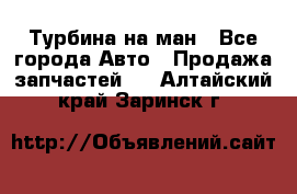 Турбина на ман - Все города Авто » Продажа запчастей   . Алтайский край,Заринск г.
